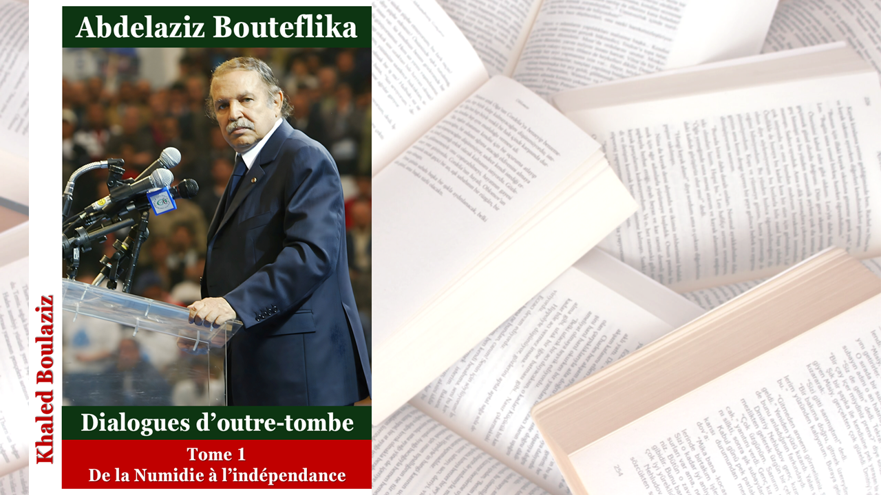Abdelaziz Bouteflika — Dialogues d'outre-tombe, Tome I de Khaled Boulaziz