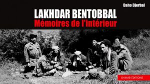 Les mémoires de Lakhdar Ben Tobbal : contribution à une historiographie algérienne dégagée des contraintes officielles